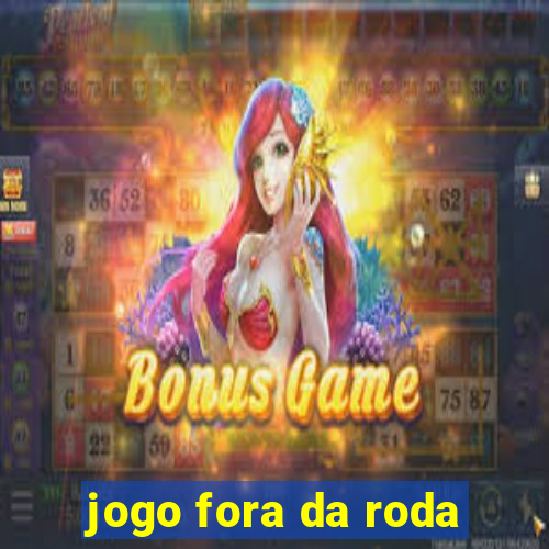 jogo fora da roda